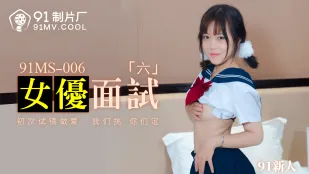 91MS-006 91 новенькая: кастинг актрис 6 - Первый секс на пробах
