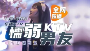 LB006 Лебов KTV: Трусливый бойфренд в KTV терпит боль разрыва с Дун Сяовань